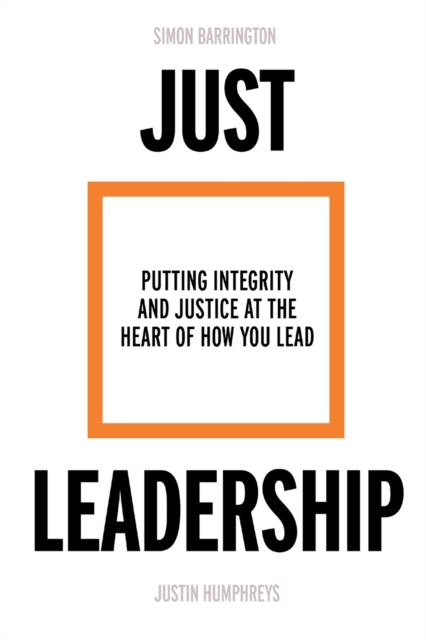 Just Leadership : Putting Integrity and Justice at the Heart of How You Lead, Paperback / softback Book