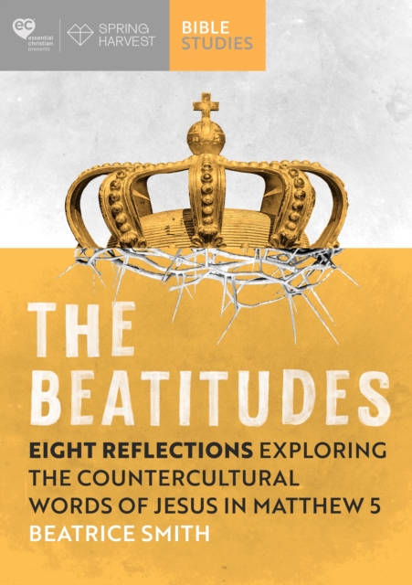 The Beatitudes : Eight reflections exploring the counter-cultural words of Jesus in Matthew 5, Paperback / softback Book