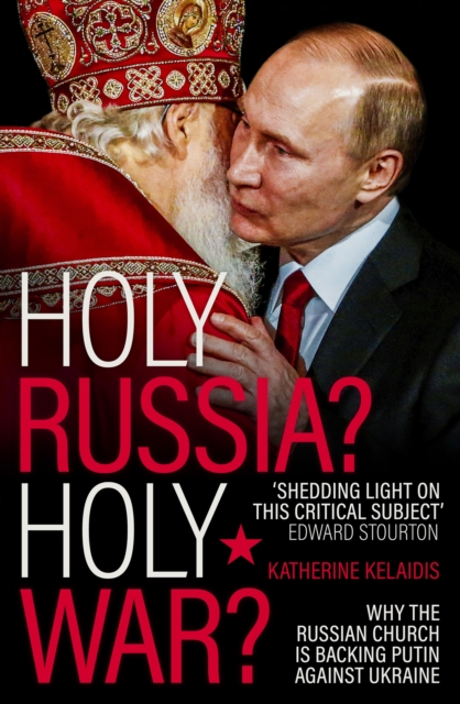 Holy Russia? Holy War? : Why the Russian Church is Backing Putin Against Ukraine, Paperback / softback Book
