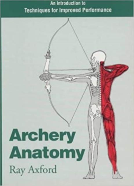 Archery Anatomy : An Introduction to Techniques for Improved Performance, Paperback / softback Book