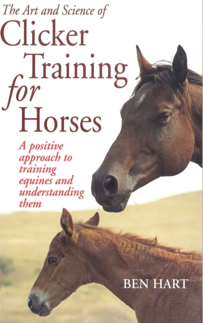 The Art and Science of Clicker Training for Horses : A Positive Approach to Training Equines and Understanding Them, EPUB eBook