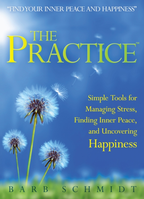 The Practice : Simple Tools for Managing Stress, Finding Inner Peace, and Uncovering Happiness, EPUB eBook