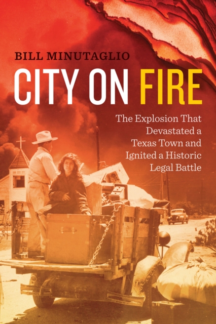 City on Fire : The Explosion that Devastated a Texas Town and Ignited a Historic Legal Battle, EPUB eBook