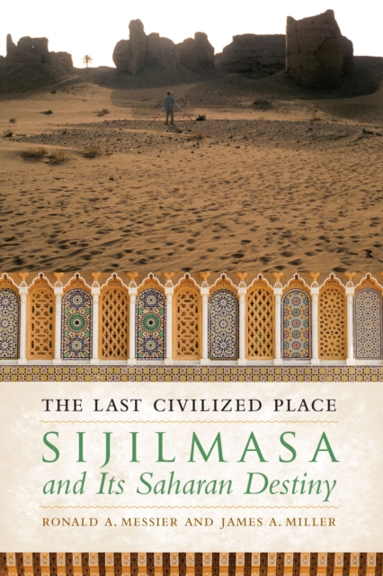 The Last Civilized Place : Sijilmasa and Its Saharan Destiny, EPUB eBook