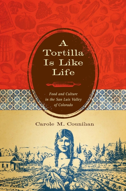 A Tortilla Is Like Life : Food and Culture in the San Luis Valley of Colorado, EPUB eBook