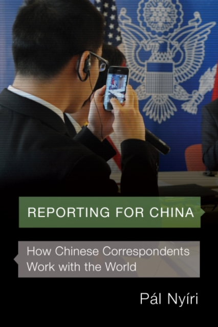 Reporting for China : How Chinese Correspondents Work with the World, Paperback / softback Book