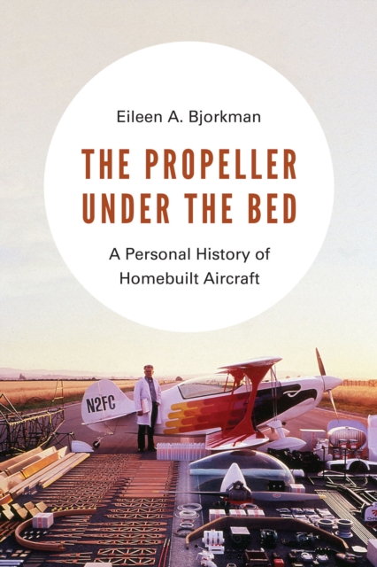 The Propeller under the Bed : A Personal History of Homebuilt Aircraft, EPUB eBook