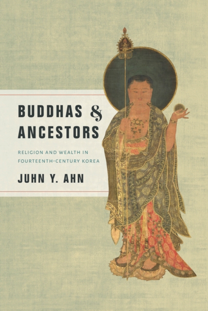Buddhas and Ancestors : Religion and Wealth in Fourteenth-Century Korea, EPUB eBook