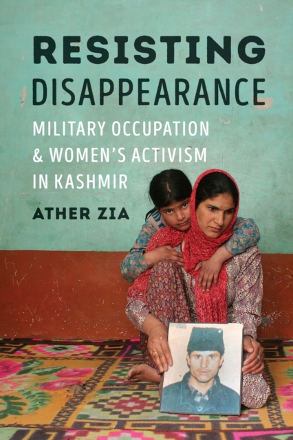 Resisting Disappearance : Military Occupation and Women's Activism in Kashmir, Paperback / softback Book
