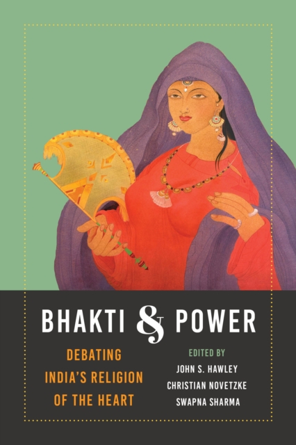 Bhakti and Power : Debating India's Religion of the Heart, EPUB eBook