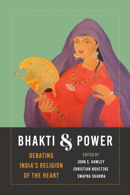 Bhakti and Power : Debating India's Religion of the Heart, EPUB eBook