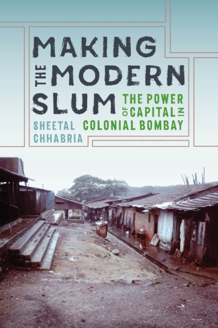 Making the Modern Slum : The Power of Capital in Colonial Bombay, Paperback / softback Book