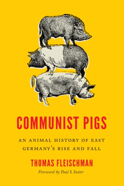 Communist Pigs : An Animal History of East Germany's Rise and Fall, Hardback Book