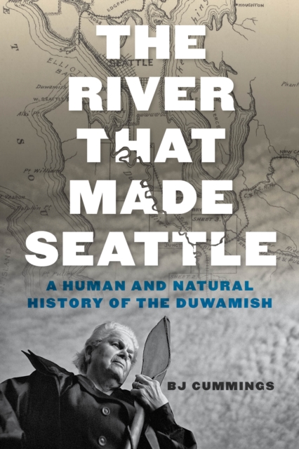 The River That Made Seattle : A Human and Natural History of the Duwamish, EPUB eBook
