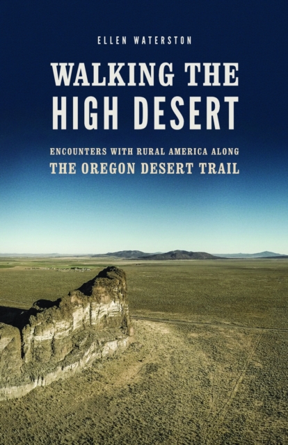 Walking the High Desert : Encounters with Rural America along the Oregon Desert Trail, EPUB eBook