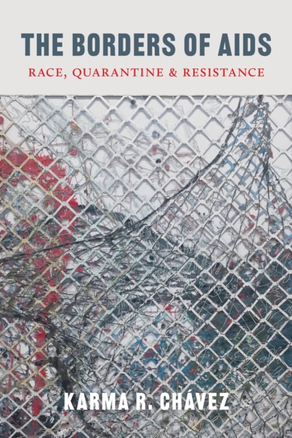 The Borders of AIDS : Race, Quarantine, and Resistance, Paperback / softback Book