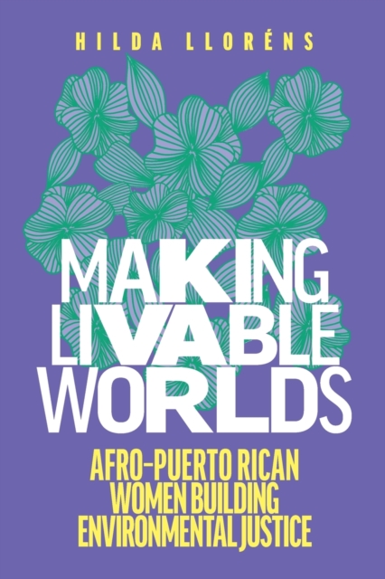 Making Livable Worlds : Afro-Puerto Rican Women Building Environmental Justice, Paperback / softback Book