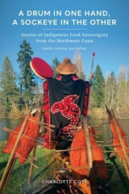 A Drum in One Hand, a Sockeye in the Other : Stories of Indigenous Food Sovereignty from the Northwest Coast, Paperback / softback Book