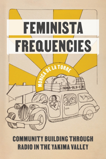 Feminista Frequencies : Community Building through Radio in the Yakima Valley, Paperback / softback Book
