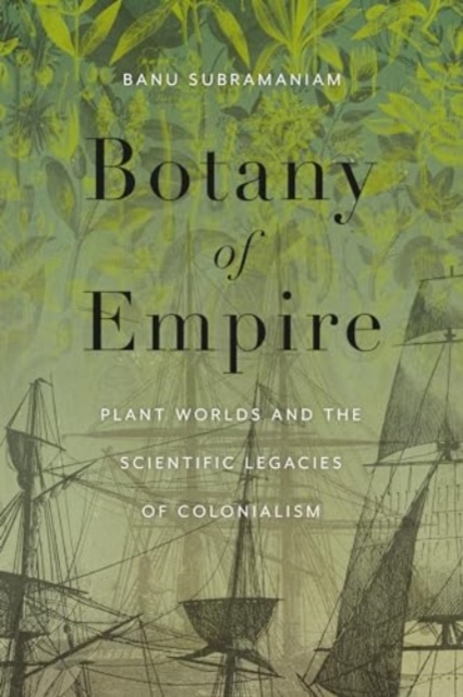 Botany of Empire : Plant Worlds and the Scientific Legacies of Colonialism, Hardback Book