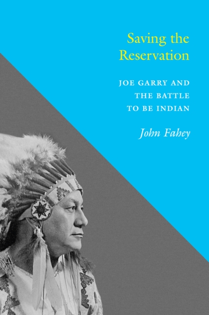 Saving the Reservation : Joe Garry and the Battle to Be Indian, EPUB eBook