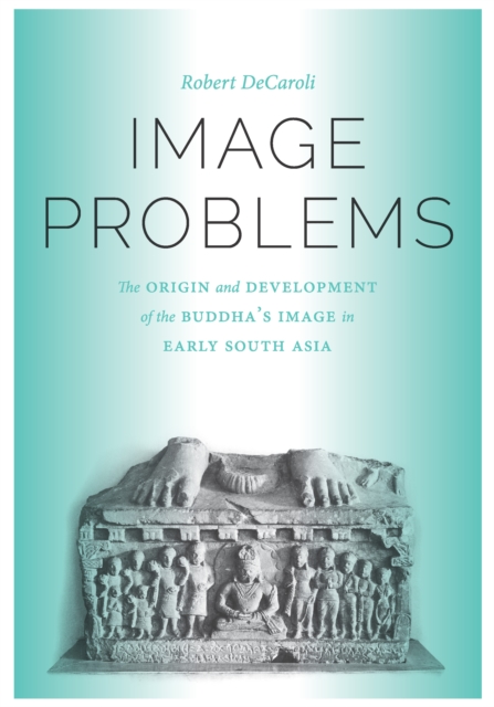 Image Problems : The Origin and Development of the Buddha's Image in Early South Asia, EPUB eBook