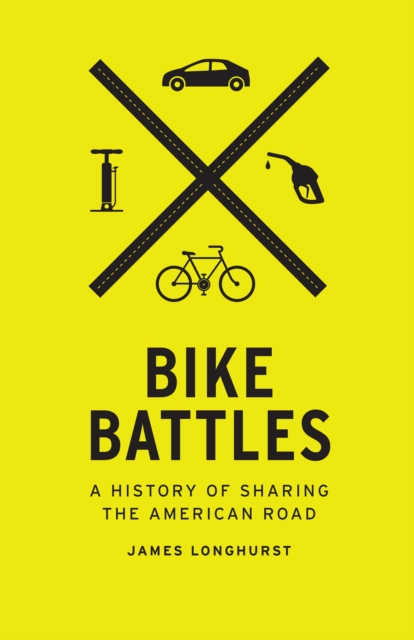 Bike Battles : A History of Sharing the American Road, EPUB eBook