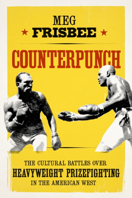 Counterpunch : The Cultural Battles over Heavyweight Prizefighting in the American West, EPUB eBook