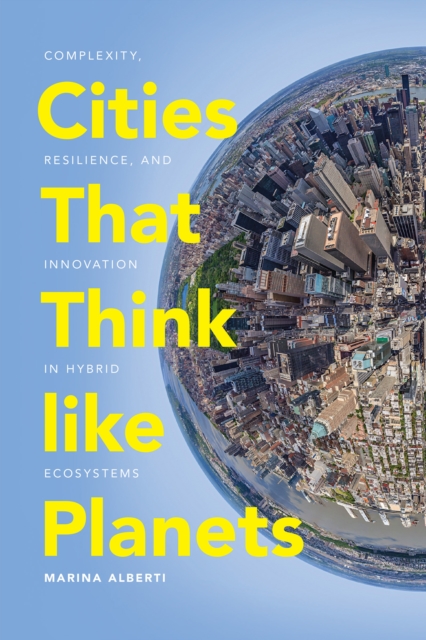 Cities That Think like Planets : Complexity, Resilience, and Innovation in Hybrid Ecosystems, EPUB eBook