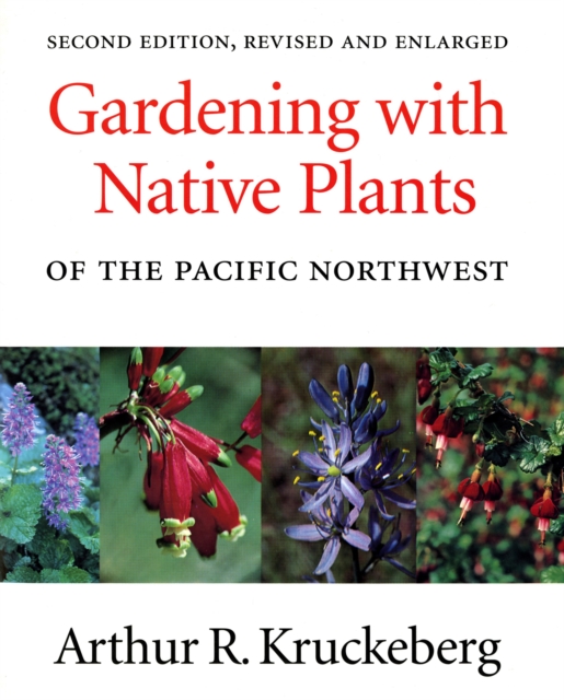 Gardening with Native Plants of the Pacific Northwest : Second Edition, Revised and Enlarged, PDF eBook