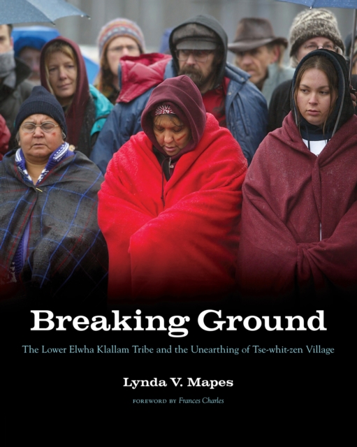 Breaking Ground : The Lower Elwha Klallam Tribe and the Unearthing of Tse-whit-zen Village, EPUB eBook