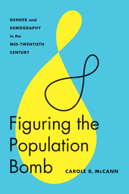 Figuring the Population Bomb : Gender and Demography in the Mid-Twentieth Century, EPUB eBook