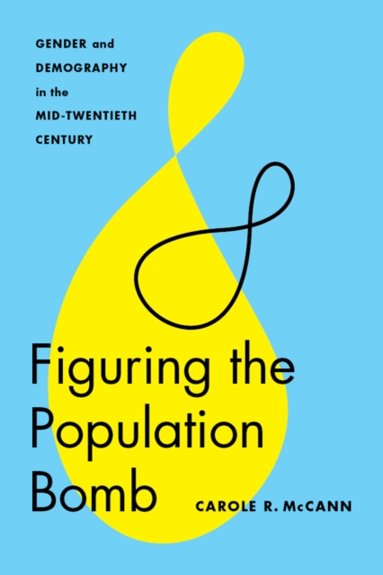 Figuring the Population Bomb : Gender and Demography in the Mid-Twentieth Century, EPUB eBook