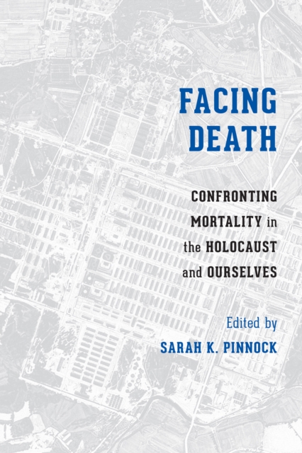 Facing Death : Confronting Mortality in the Holocaust and Ourselves, EPUB eBook