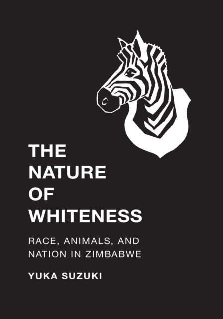 The Nature of Whiteness : Race, Animals, and Nation in Zimbabwe, EPUB eBook