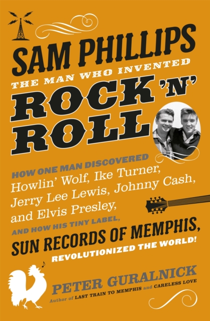 Sam Phillips : The Man Who Invented Rock 'n' Roll, Paperback / softback Book