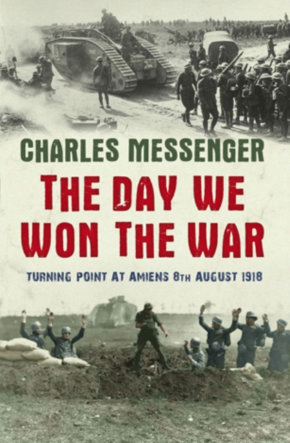 The Day We Won The War : Turning Point At Amiens, 8 August 1918, EPUB eBook