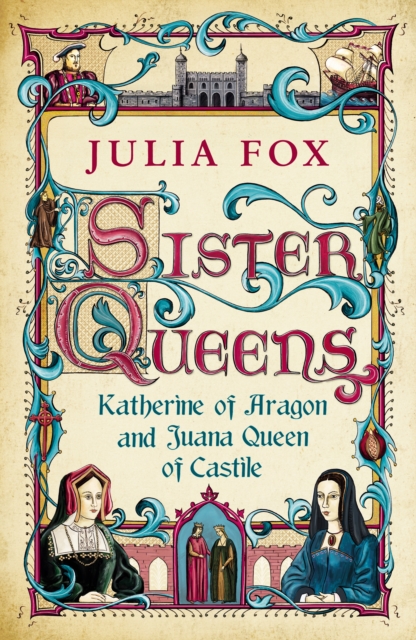 Sister Queens : Katherine of Aragon and Juana Queen of Castile, EPUB eBook