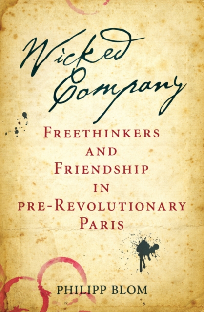 Wicked Company : Freethinkers and Friendship in pre-Revolutionary Paris, EPUB eBook