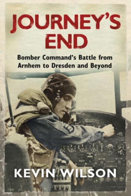Journey's End : Bomber Command's Battle from Arnhem to Dresden and Beyond, EPUB eBook