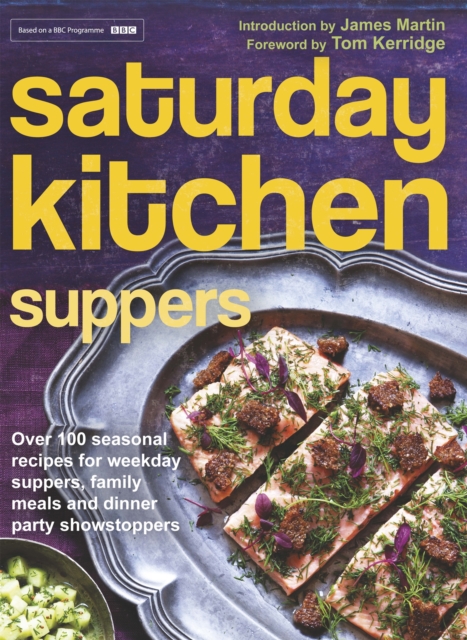 Saturday Kitchen Suppers - Foreword by Tom Kerridge : Over 100 Seasonal Recipes for Weekday Suppers, Family Meals and Dinner Party Show Stoppers, EPUB eBook