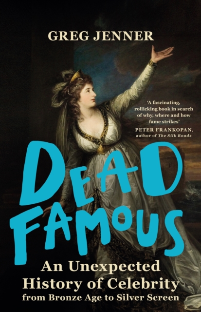 Dead Famous : An Unexpected History of Celebrity from Bronze Age to Silver Screen, EPUB eBook