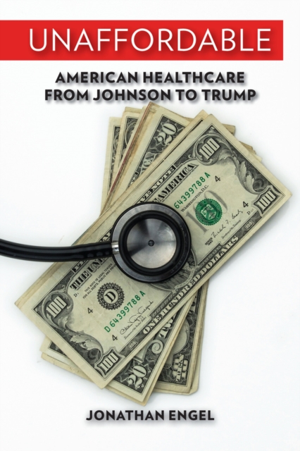 Unaffordable : American Healthcare from Johnson to Trump, PDF eBook