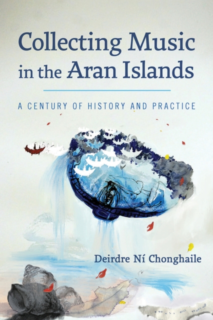 Collecting Music in the Aran Islands : A Century of History and Practice, Hardback Book
