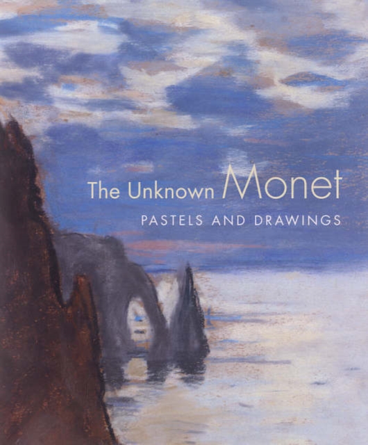 The Unknown Monet : Pastels and Drawings, Hardback Book