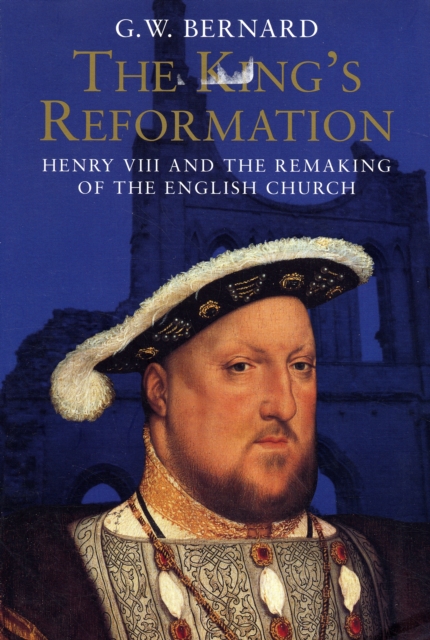 The King’s Reformation : Henry VIII and the Remaking of the English Church, Paperback / softback Book