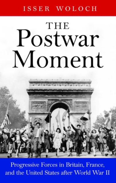 The Postwar Moment : Progressive Forces in Britain, France, and the United States after World War II, Hardback Book