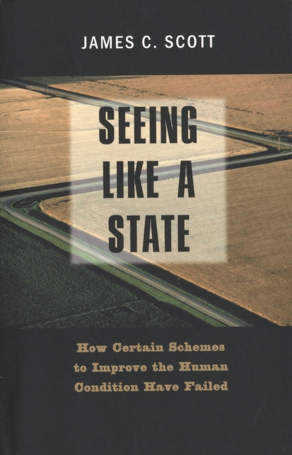 Seeing Like a State : How Certain Schemes to Improve the Human Condition Have Failed, EPUB eBook