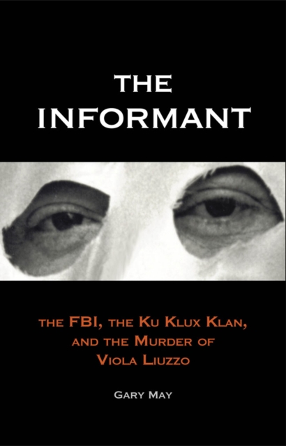 The Informant : The FBI, the Klu Klux Klan, and the Murder of Viola Luzzo, EPUB eBook