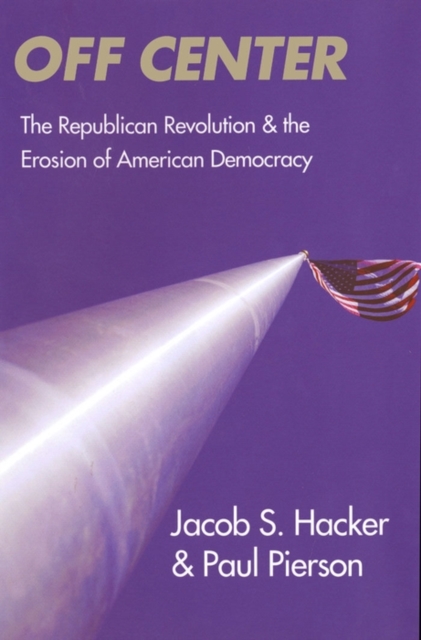 Off Center : The Republican Revolution and the Erosion of American Democracy, EPUB eBook